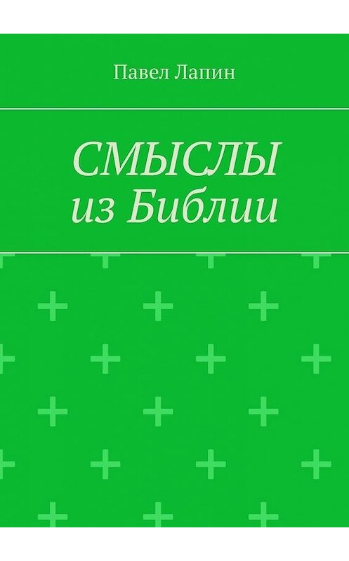 Обложка книги «СМЫСЛЫ из Библии» автора Павела Лапина. ISBN 9785449337696.