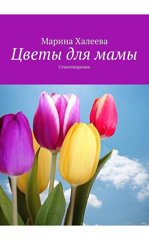Обложка книги «Цветы для мамы. Стихотворения» автора Мариной Халеевы. ISBN 9785449067876.