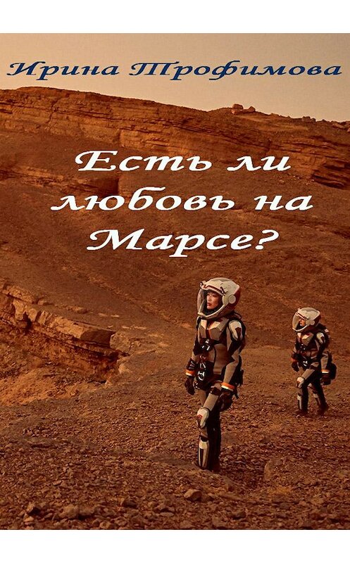Обложка книги «Есть ли любовь на Марсе?» автора Ириной Трофимовы издание 2017 года.