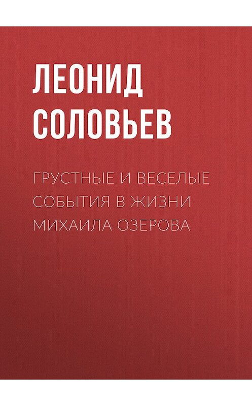 Обложка книги «Грустные и веселые события в жизни Михаила Озерова» автора Леонида Соловьева издание 1963 года. ISBN 9785446700417.