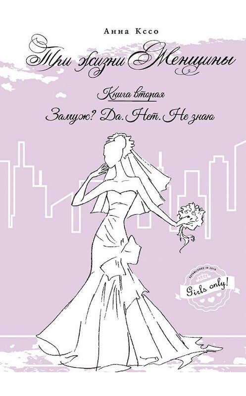 Обложка книги «Три жизни женщины. Замуж? Да. Нет. Не знаю» автора Анны Кссо. ISBN 9785448532672.