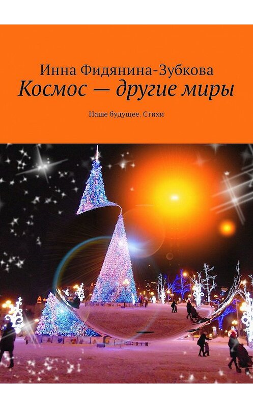 Обложка книги «Космос – другие миры. Наше будущее. Стихи» автора Инны Фидянина-Зубковы. ISBN 9785447453336.