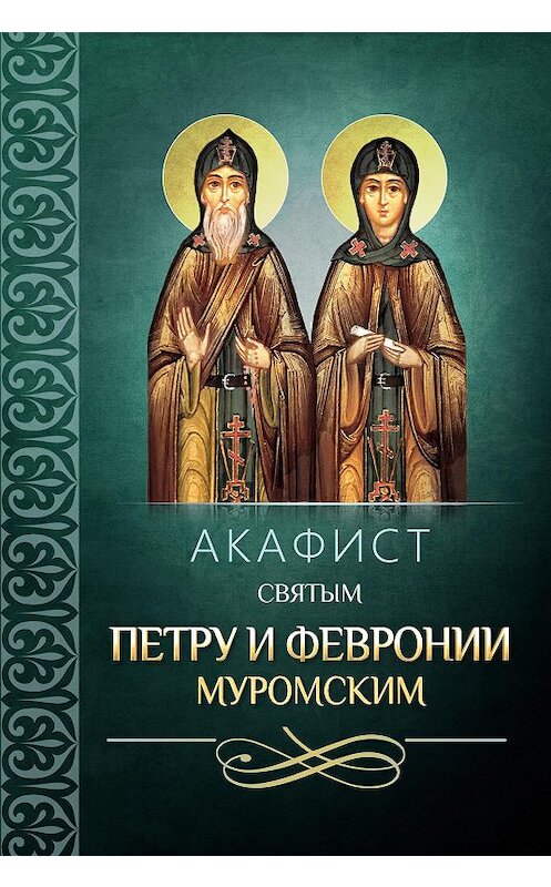 Обложка книги «Акафист святым Петру и Февронии Муромским» автора Сборника издание 2014 года. ISBN 9785996803279.