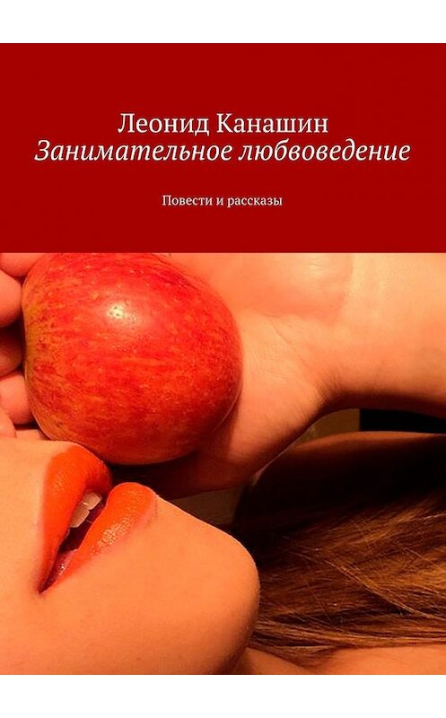 Обложка книги «Занимательное любвоведение. Повести и рассказы» автора Леонида Канашина. ISBN 9785448565212.