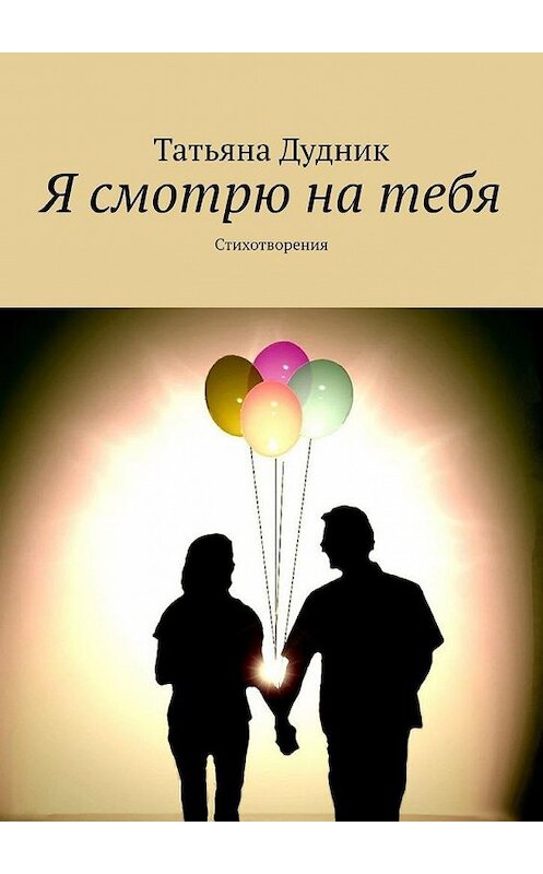 Обложка книги «Я смотрю на тебя. Стихотворения» автора Татьяны Дудник. ISBN 9785005103048.