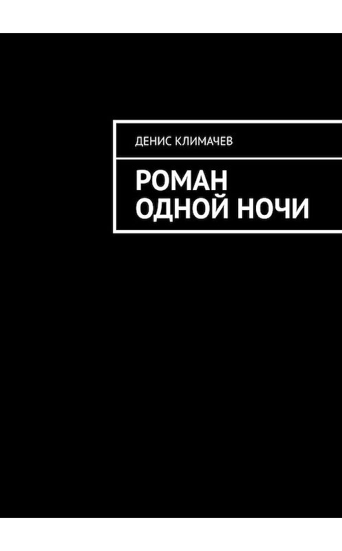 Обложка книги «Роман одной ночи» автора Дениса Климачева. ISBN 9785449355126.