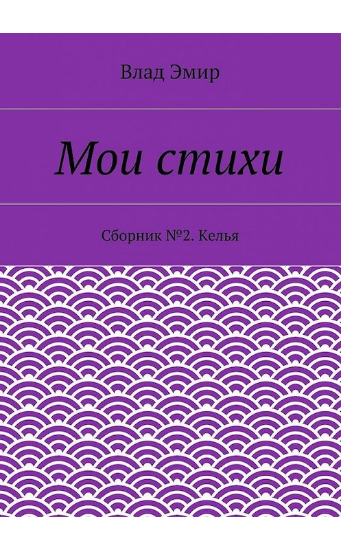 Обложка книги «Мои стихи. Сборник №2. Келья» автора Влада Эмира. ISBN 9785447434724.