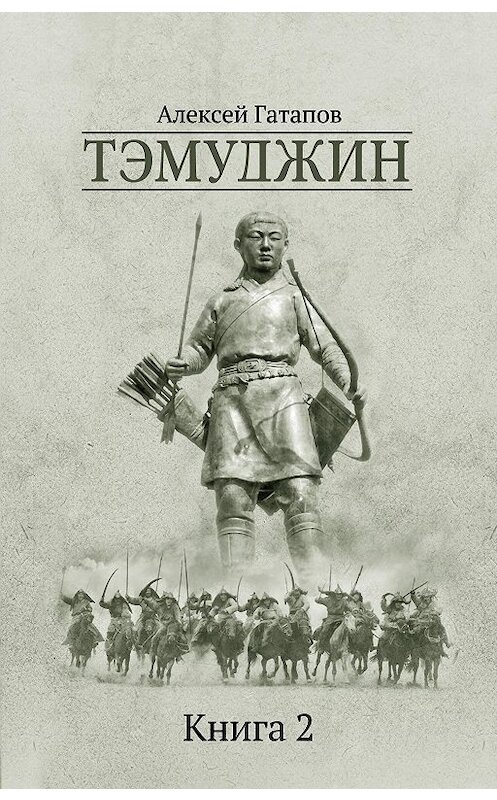 Обложка книги «Тэмуджин. Книга 2» автора Алексея Гатапова издание 2020 года. ISBN 9785446726646.