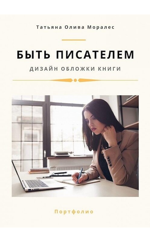 Обложка книги «Быть писателем. Дизайн обложки книги. Портфолио» автора Татьяны Оливы Моралес. ISBN 9785005083081.