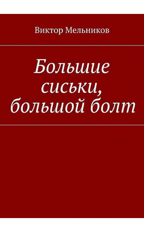 Обложка книги «Большие сиськи, большой болт» автора Виктора Мельникова. ISBN 9785447411053.