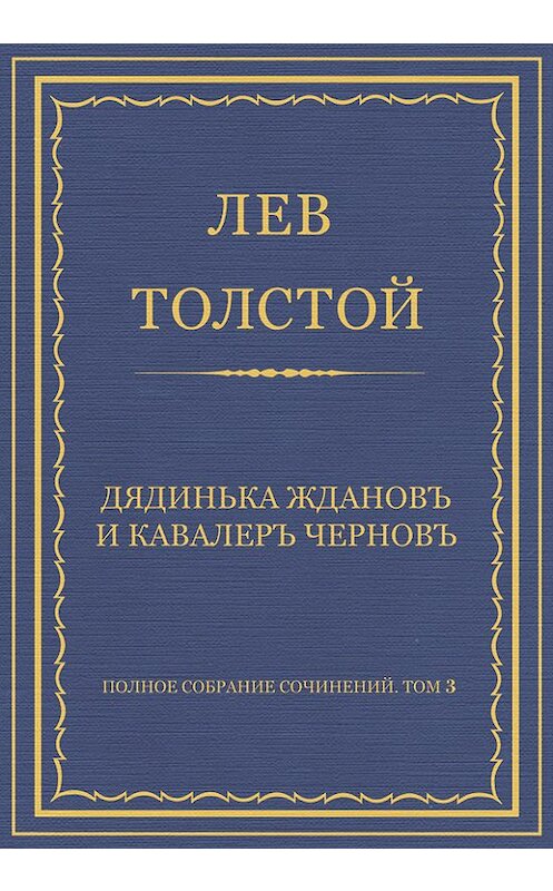 Обложка книги «Полное собрание сочинений. Том 3. Произведения 1852–1856 гг. Дядинька Жданов и кавалер Чернов» автора Лева Толстоя издание 2013 года.