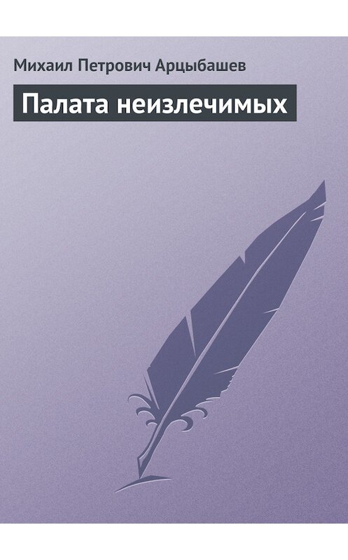 Обложка книги «Палата неизлечимых» автора Михаила Арцыбашева.