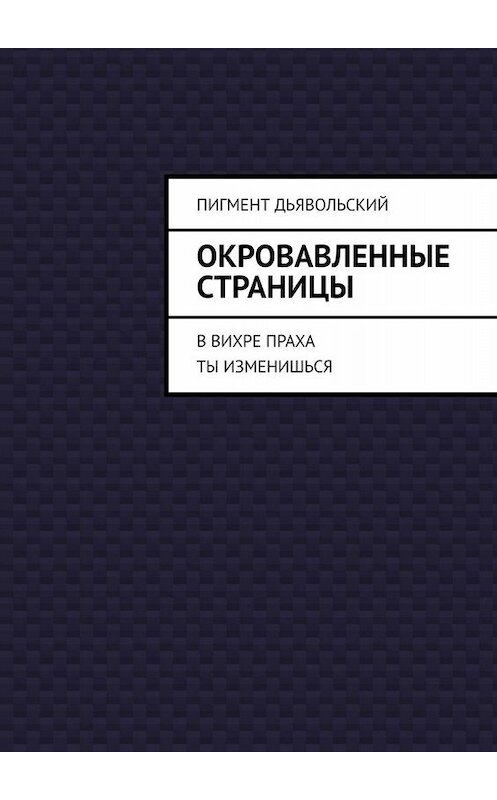 Обложка книги «Окровавленные страницы. В вихре праха ты изменишься» автора Дьявольского Пигмента. ISBN 9785005064769.