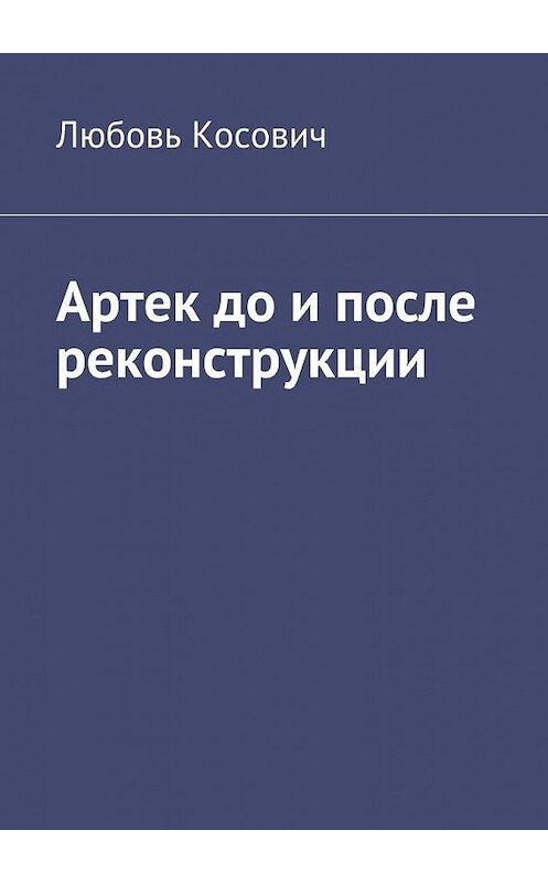 Обложка книги «Артек до и после реконструкции» автора Любовя Косовича. ISBN 9785448317835.