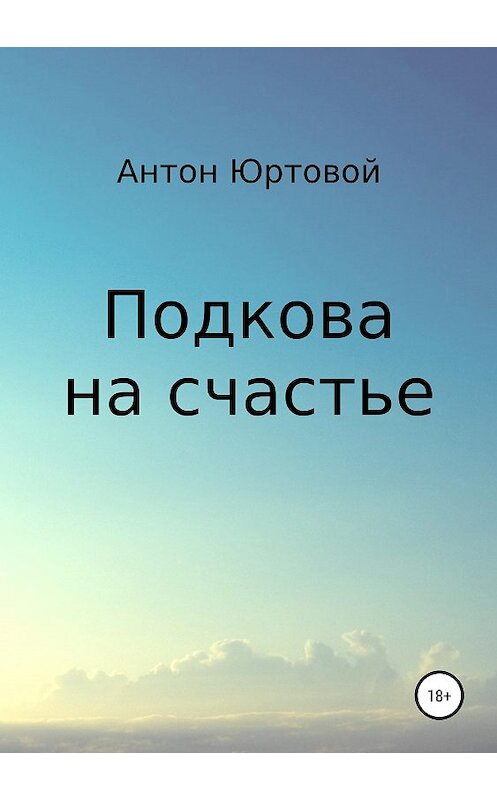 Обложка книги «Подкова на счастье» автора Антона Юртовоя издание 2019 года. ISBN 9785532098077.