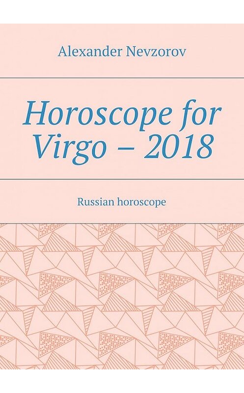 Обложка книги «Horoscope for Virgo – 2018. Russian horoscope» автора Александра Невзорова. ISBN 9785448510021.