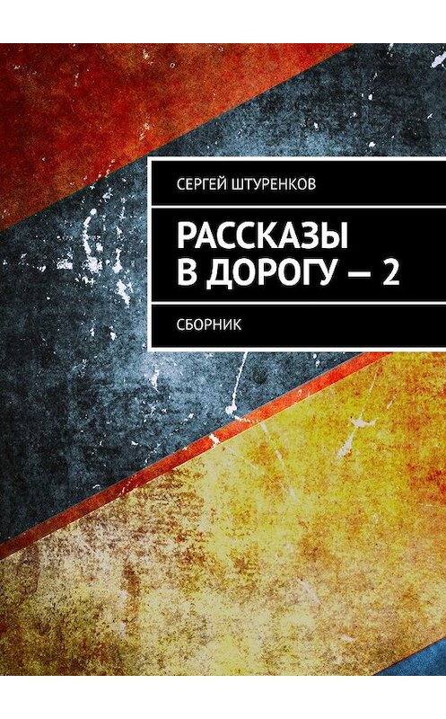 Обложка книги «Рассказы в дорогу – 2. Сборник» автора Сергея Штуренкова. ISBN 9785449319555.