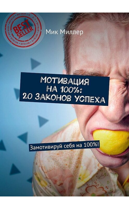 Обложка книги «Мотивация на 100%: 20 законов успеха. Замотивируй себя на 100%!» автора Мика Миллера. ISBN 9785449660848.