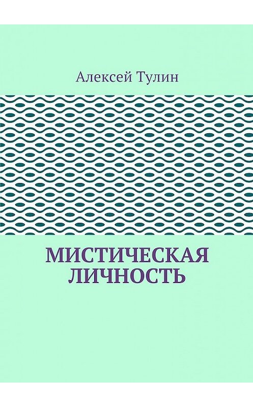 Обложка книги «Мистическая личность» автора Алексея Тулина. ISBN 9785448388200.