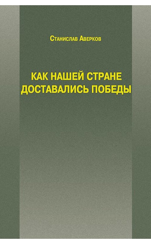 Обложка книги «Как нашей стране доставались Победы» автора Станислава Аверкова издание 2015 года.
