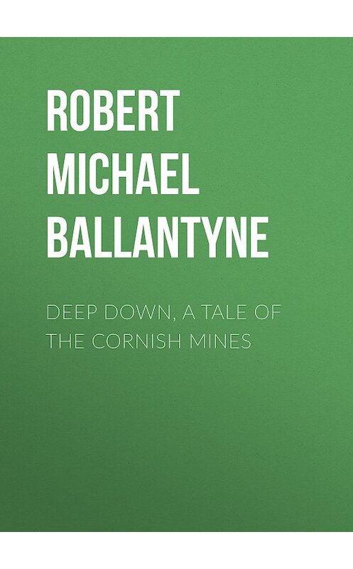 Обложка книги «Deep Down, a Tale of the Cornish Mines» автора Robert Michael Ballantyne.