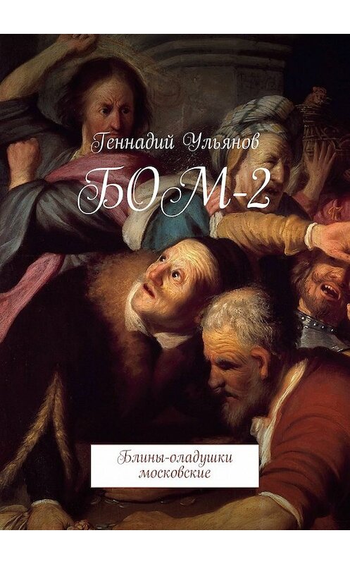 Обложка книги «БОМ-2. Блины-оладушки московские» автора Геннадия Ульянова. ISBN 9785448379802.