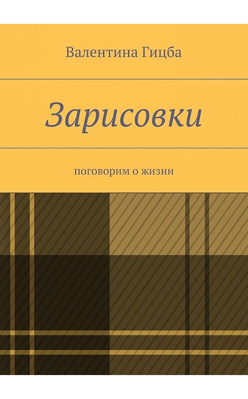 Обложка книги «Зарисовки. поговорим о жизни» автора Валентиной Гицбы. ISBN 9785447465919.