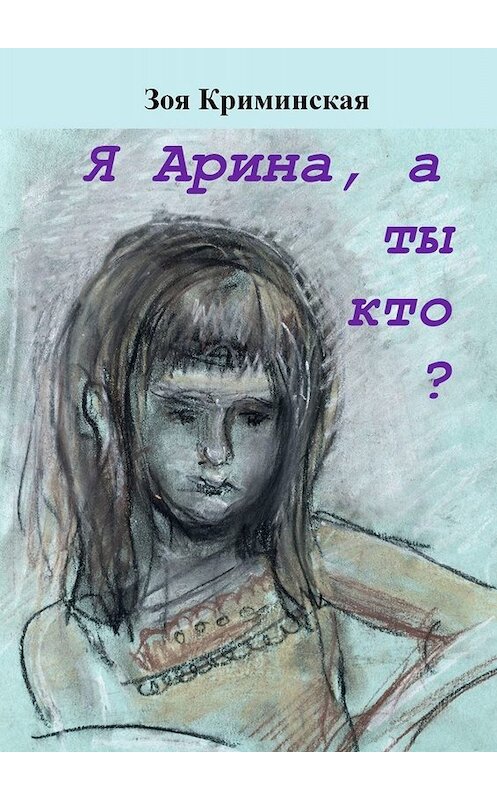 Обложка книги «Я Арина, а ты кто?» автора Зои Криминская. ISBN 9785449842480.