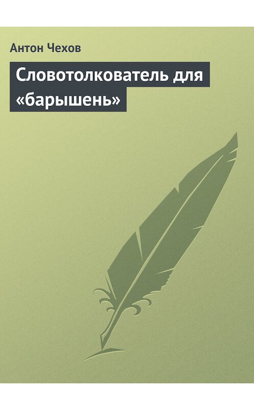 Обложка книги «Словотолкователь для «барышень»» автора Антона Чехова.
