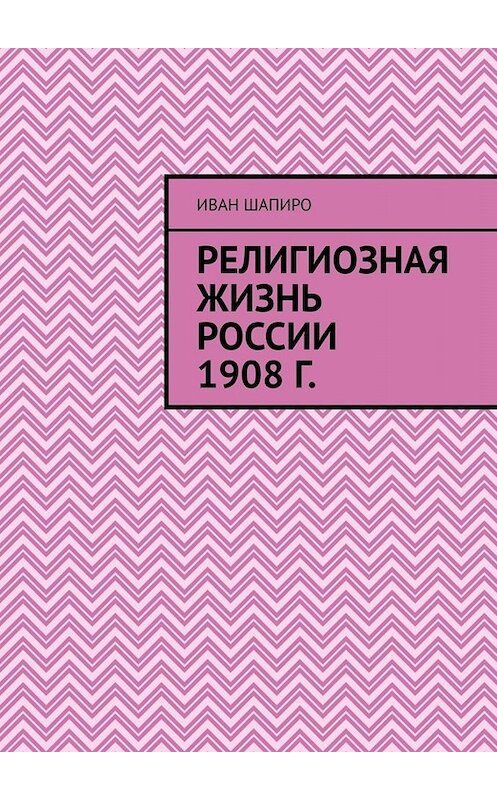 Обложка книги «Религиозная жизнь России 1908 г.» автора Иван Шапиро. ISBN 9785005066732.