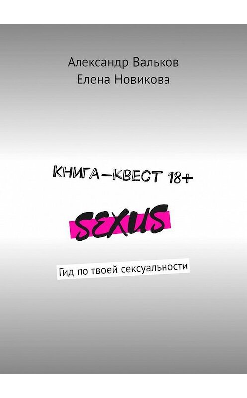 Обложка книги «Книга-квест 18+. Гид по твоей сексуальности» автора . ISBN 9785005127044.