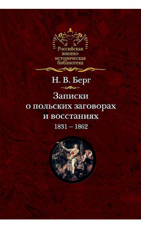 Обложка книги «Записки о польских заговорах и восстаниях 1831-1862 годов» автора Николая Берга издание 2008 года. ISBN 9785995000211.