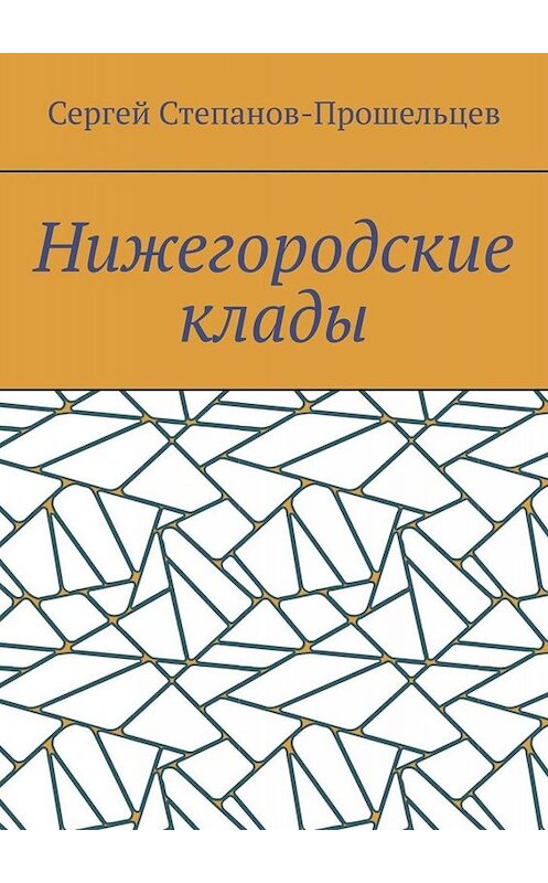 Обложка книги «Нижегородские клады. Легенды и действительность» автора Сергея Степанов-Прошельцева. ISBN 9785449807663.