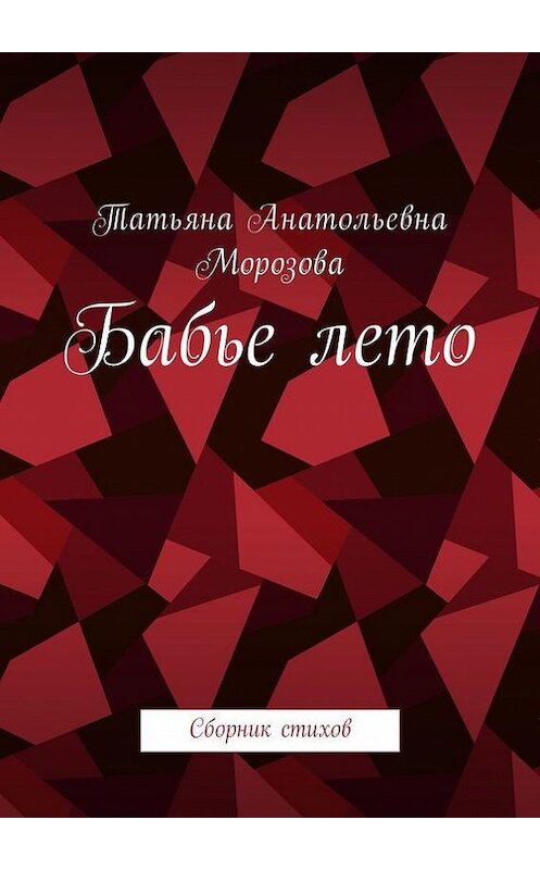 Обложка книги «Бабье лето. Сборник стихов» автора Татьяны Морозовы. ISBN 9785448312922.