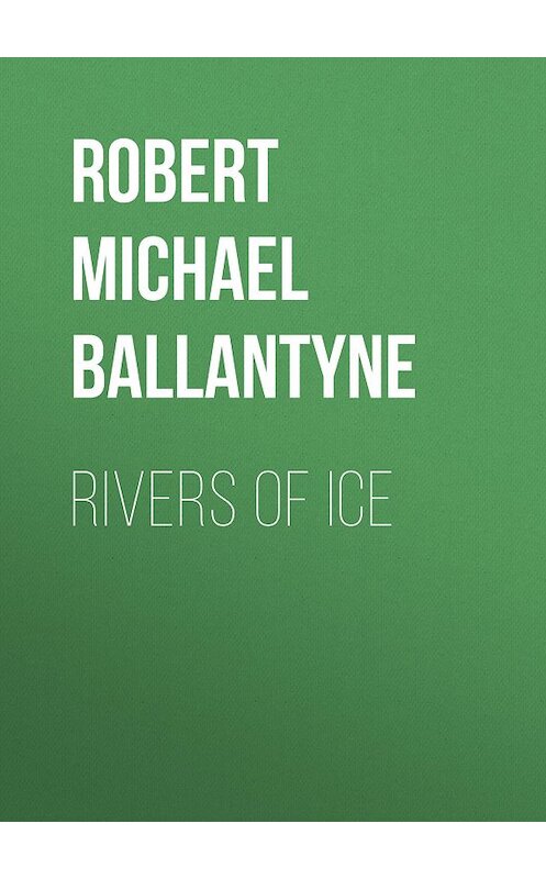 Обложка книги «Rivers of Ice» автора Robert Michael Ballantyne.