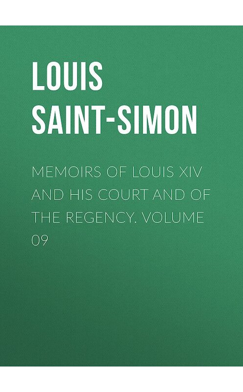 Обложка книги «Memoirs of Louis XIV and His Court and of the Regency. Volume 09» автора Louis Saint-Simon.