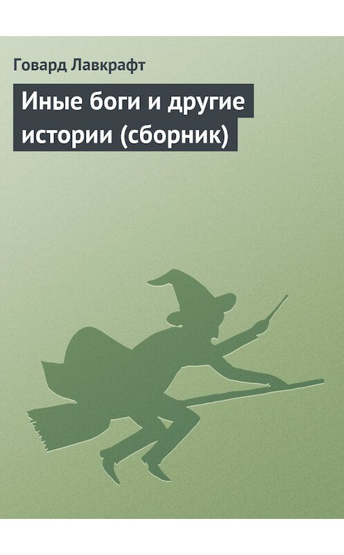 Обложка книги «Иные боги и другие истории (сборник)» автора Говарда Лавкрафта издание 2013 года. ISBN 9785389067752.