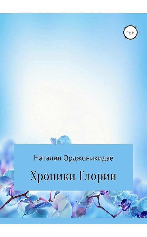 Обложка книги «Хроники Глории» автора Наталии Орджоникидзе издание 2020 года.