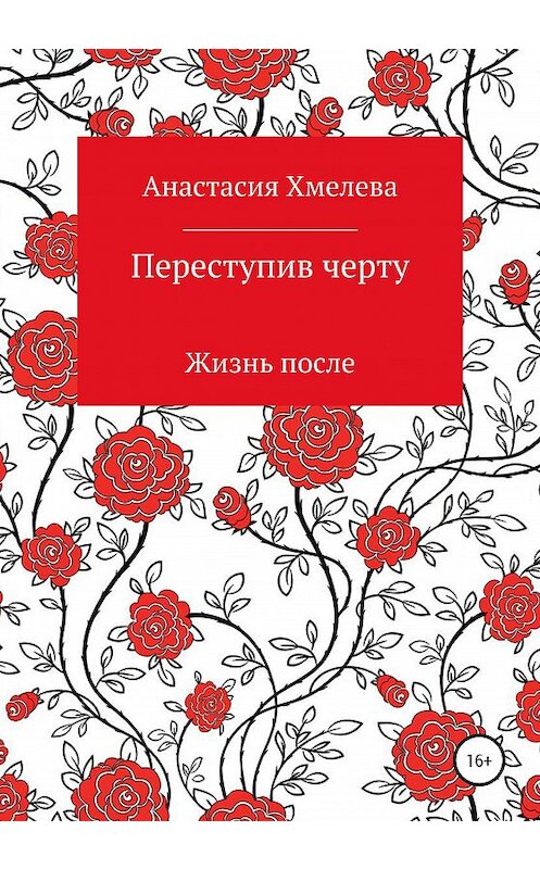 Обложка книги «Переступив черту. Жизнь после» автора Анастасии Хмелевы издание 2020 года.