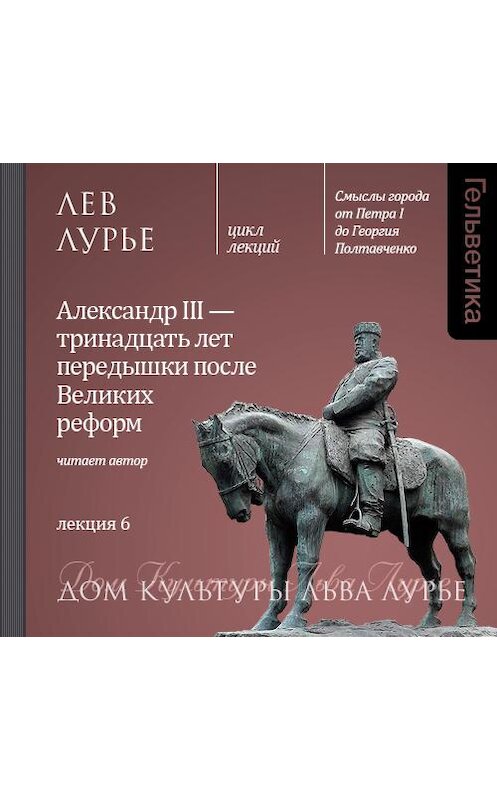 Обложка аудиокниги «Лекция 6. Александр III – тринадцать лет передышки после Великих реформ» автора Лева Лурье. ISBN 9789177914266.