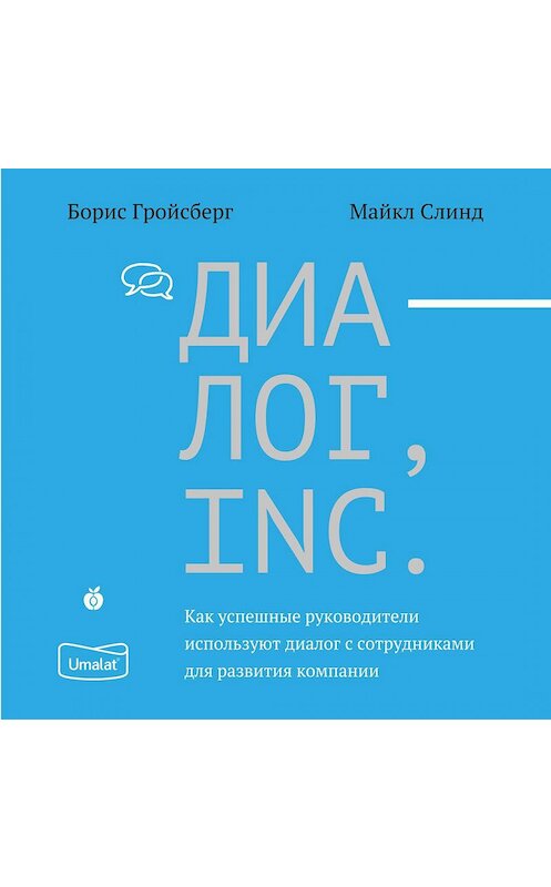 Обложка аудиокниги «Диалог, Inc. Как успешные руководители используют диалог с сотрудниками для развития компании» автора .