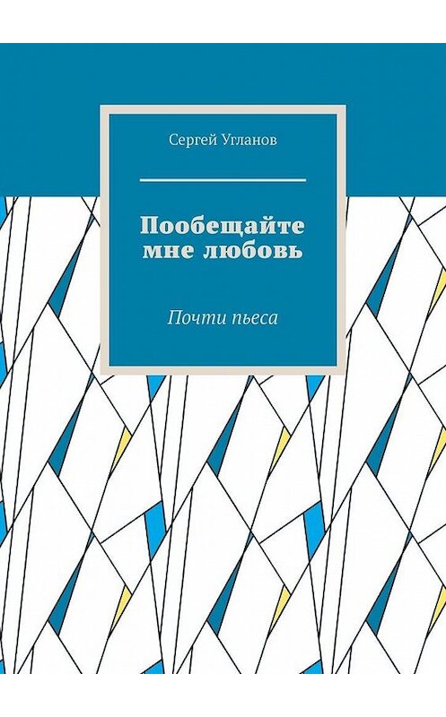 Обложка книги «Пообещайте мне любовь. Почти пьеса» автора Сергея Угланова. ISBN 9785449880864.