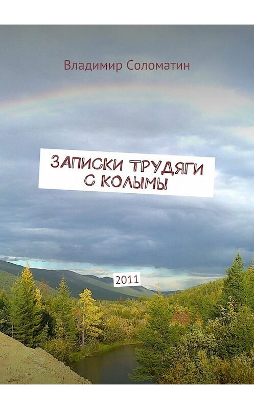 Обложка книги «Записки трудяги с Колымы. 2011» автора Владимира Соломатина. ISBN 9785448353147.
