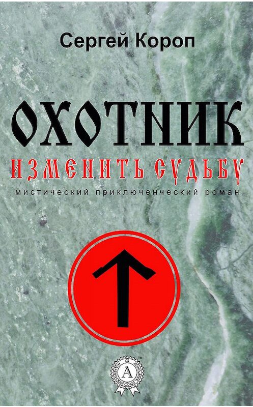 Обложка книги «Охотник. Изменить судьбу» автора Сергея Коропа издание 2017 года.