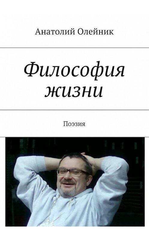 Обложка книги «Философия жизни. Сборник стихов» автора Анатолия Олейника. ISBN 9785448332876.