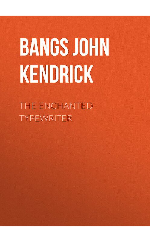 Обложка книги «The Enchanted Typewriter» автора John Bangs.