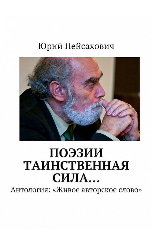 Обложка книги «Поэзии таинственная сила… Антология: «Живое авторское слово»» автора Юрия Пейсаховича. ISBN 9785448541537.