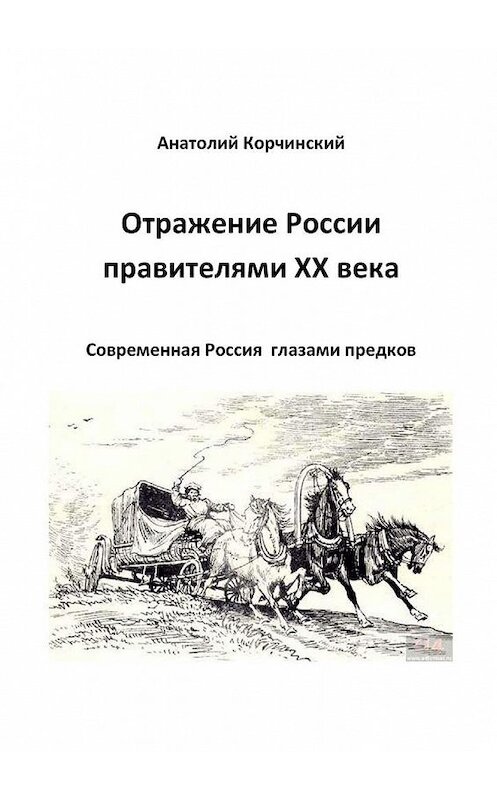 Обложка книги «Отражение России правителями ХХ века. Современная Россия глазами предков» автора Анатолия Корчинския. ISBN 9785449888341.