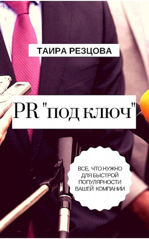 Обложка книги «PR «под ключ». Все, что нужно для быстрой популярности вашей компании» автора Таиры Резцова издание 2018 года. ISBN 9785449310873.