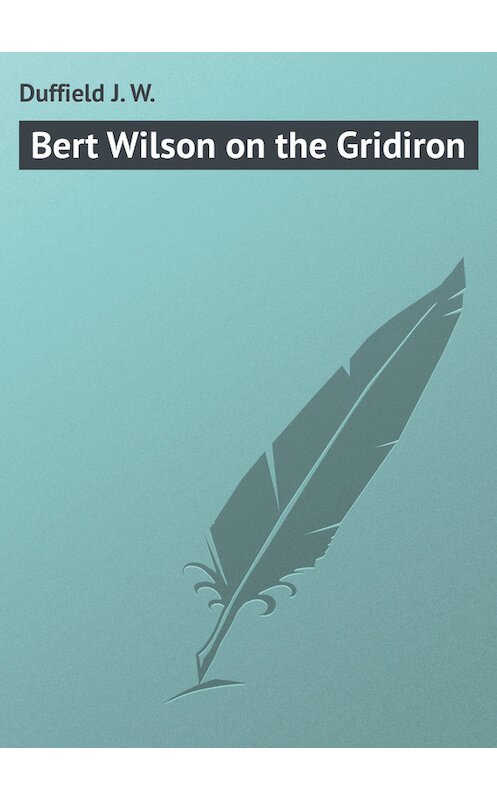 Обложка книги «Bert Wilson on the Gridiron» автора J. Duffield.
